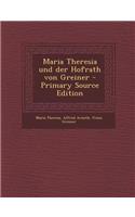 Maria Theresia Und Der Hofrath Von Greiner - Primary Source Edition