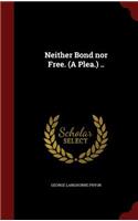 Neither Bond Nor Free. (a Plea.) ..