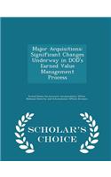 Major Acquisitions: Significant Changes Underway in Dod's Earned Value Management Process - Scholar's Choice Edition