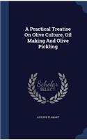 A Practical Treatise On Olive Culture, Oil Making And Olive Pickling