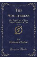 The Adulteress, Vol. 2 of 4: Or, Anecdotes of Two Noble Families; A Tale (Classic Reprint)