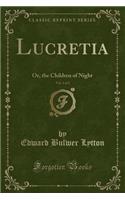 Lucretia, Vol. 1 of 2: Or, the Children of Night (Classic Reprint)