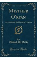 Misther O'Ryan: An Incident in the History of a Nation (Classic Reprint)
