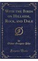 With the Birds on Hillside, Rock, and Dale (Classic Reprint)