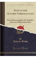 Schule Der Accord-Verbindungen, Vol. 1: Eine Harmonielehre FÃ¼r Schulen Und Zum Selbstunterrichte (Classic Reprint): Eine Harmonielehre FÃ¼r Schulen Und Zum Selbstunterrichte (Classic Reprint)