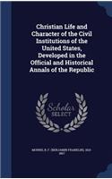 Christian Life and Character of the Civil Institutions of the United States, Developed in the Official and Historical Annals of the Republic