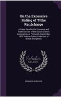 On the Excessive Rating of Tithe Rentcharge: A Paper Read in the Economy and Trade Section of the Social Science Association, at Plymouth, September, 1872 Volume Talbot Collection of British Pa
