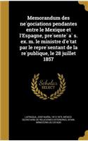 Memorandum des ne´gociations pendantes entre le Mexique et l'Espagne, pre´sente´ a` s. ex. m. le ministre d'e´tat par le repre´sentant de la re´publique, le 28 juillet 1857