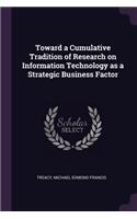 Toward a Cumulative Tradition of Research on Information Technology as a Strategic Business Factor