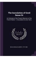 Inoculation of Good Sense Or
