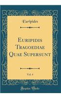 Euripidis Tragoediae Quae Supersunt, Vol. 4 (Classic Reprint)