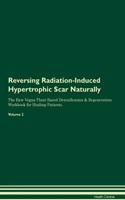Reversing Radiation-Induced Hypertrophic Scar Naturally The Raw Vegan Plant-Based Detoxification & Regeneration Workbook for Healing Patients. Volume 2