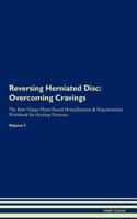 Reversing Herniated Disc: Overcoming Cravings the Raw Vegan Plant-Based Detoxification & Regeneration Workbook for Healing Patients. Volume 3