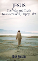 Jesus the Way and Truth to a Successful Happy Life!
