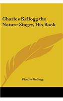 Charles Kellogg the Nature Singer, His Book