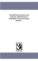 duel between France and Germany, with its lesson to civilization. Lecture by Charles Sumner ...