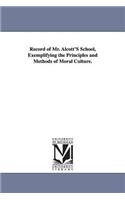Record of Mr. Alcott's School, Exemplifying the Principles and Methods of Moral Culture.