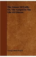 The Valour Of Faith; Or, The Gospel In The Life Of Gideon