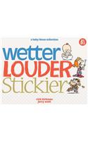 Wetter, Louder, Stickier
