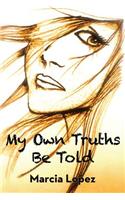 My Own Truths Be Told: (English)