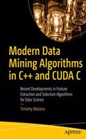 Modern Data Mining Algorithms In C++ And Cuda C Recent Developments In Feature Extraction And Selection Algorithms For Data Science