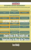 Enterprise Content Management - Simple Steps to Win, Insights and Opportunities for Maxing Out Success