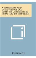 A Handbook and Directory of Old Scottish Clockmakers from 1540 to 1850 (1903)