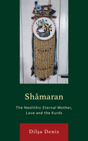 Shâmaran: The Neolithic Eternal Mother, Love and the Kurds