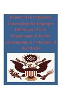 Report of Investigation Concerning the Improper Disclosure of U.S. Department of Justice Information to a Member of the Media