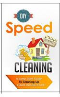 DIY Speed Cleaning a Jump Start Guide to Cleaning Up Your House Fast!