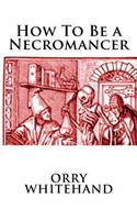 How To Be a Necromancer: (7 Apophis Club Practical Guides)