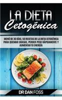 La Dieta Cetogénica: Menú de 30 Días, 50 Recetas de la Dieta Cetogénica Para Quemar Grasas, Perder Peso Rápidamente y Aumentar Tu Energía