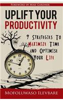 Uplift Your Productivity: 9 Strategies to Maximize Time and Optimise Your Life