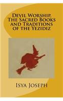Devil Worship, The Sacred Books and Traditions of the Yezidiz