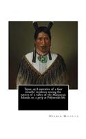 Typee, or, A narrative of a four months' residence among the natives of a valley of the Marquesas Islands, or, a peep at Polynesian life. By