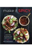 Make It Spicy: More Than 50 Recipes That Pack a Punch