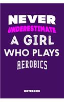 Never Underestimate a Girl Who Plays Aerobics: 120 Pages, 6x9, Soft Cover, Matte Finish, Lined Sport Journal, Funny Sport Notebook, perfect gift for Aerobics Supporter