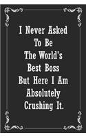 I never asked to be the world's best boss but here I am absolutely crushing it