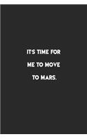 It's time for me to Move to Mars.: Lined Notebook, Motivational Journal Planner. 120 Pages. 6 in x 9 in Cover, Gift for mens, womens, kids, girls, boys.