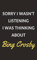 Sorry I Wasn't Listening I Was Thinking About Bing Crosby: Bing Crosby Journal Notebook to Write Down Things, Take Notes, Record Plans or Keep Track of Habits (6" x 9" - 120 Pages)