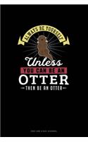 Always Be Yourself Unless You Can Be An Otter Then Be An Otter: One Line A Day Journal