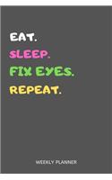 Eat Sleep Fix Eyes Repeat Weekly Planner