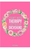 I Don't Need Therapy I Just Need My Dachshund