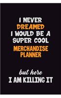 I Never Dreamed I would Be A Super Cool Merchandise Planner But Here I Am Killing It: 6x9 120 Pages Career Pride Motivational Quotes Blank Lined Job Notebook Journal