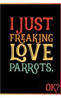 I Just Freaking Love Parrots Ok: Animal Shelters or Rescues Adoption Notebook Flower Wide Ruled Lined Journal 6x9 Inch ( Legal ruled ) Family Gift Idea Mom Dad or Kids in Holidays -