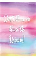 Don't blame me blame the unicorn