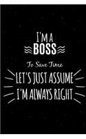 I'm BOSS To Save Time Let's Just Assume I'm Always Right