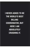 I Never Asked To Be The World's Best Billing Coordinator: Blank Lined Journal Notebook, Funny Journals, Gift For Billing Coordinator