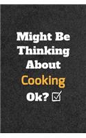 Might Be Thinking About cooking ok? Funny /Lined Notebook/Journal Great Office School Writing Note Taking