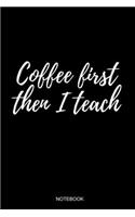 Coffee First Then I Teach Notebook: Blank Lined Journal 6x9 - Teacher School Back To School Positive Affirmation Notebook